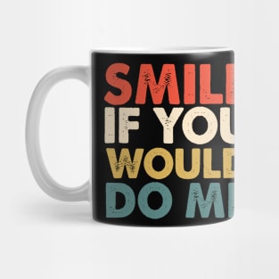 Smile  If You Would  Do Me Mug